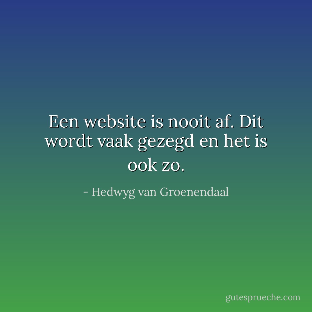 Een website is nooit af. Dit wordt vaak gezegd en het is ook zo. - Hedwyg van Groenendaal