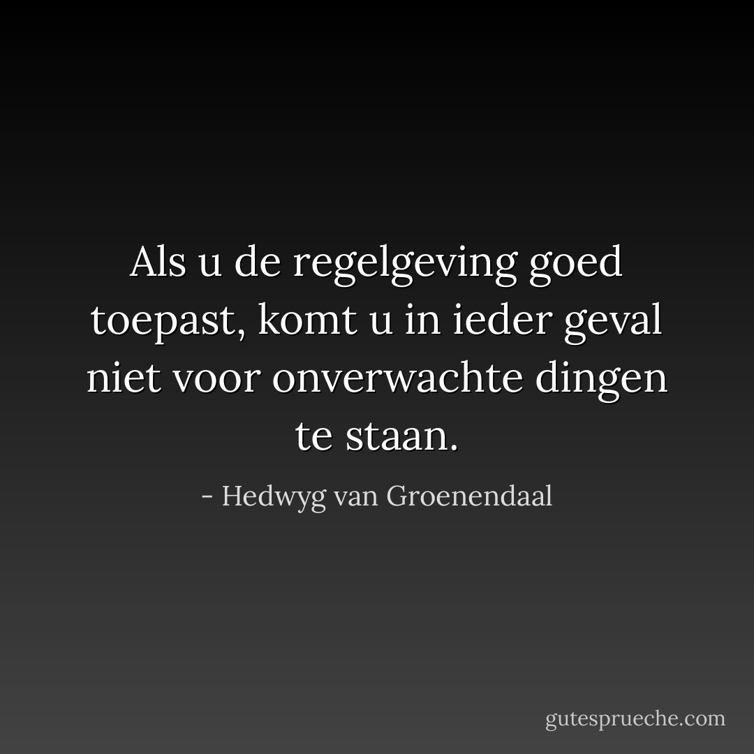 Als u de regelgeving goed toepast, komt u in ieder geval niet voor onverwachte dingen te staan. - Hedwyg van Groenendaal