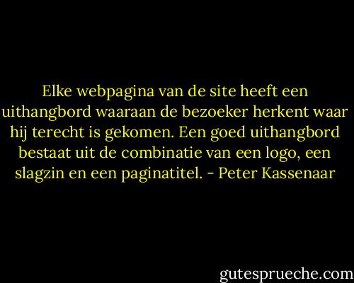 Elke webpagina van de site heeft een uithangbord waaraan de bezoeker herkent waar hij terecht is gekomen. Een goed uithangbord bestaat uit de combinatie van een logo, een slagzin en een paginatitel. - Peter Kassenaar