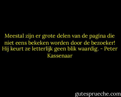 Meestal zijn er grote delen van de pagina die niet eens bekeken worden door de bezoeker! Hij keurt ze letterlijk geen blik waardig. - Peter Kassenaar