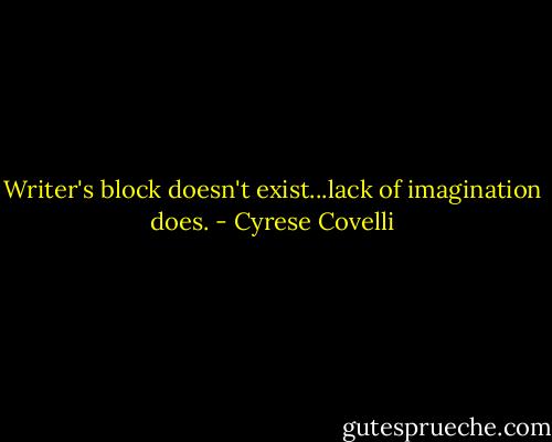 Writer's block doesn't exist...lack of imagination does. - Cyrese Covelli