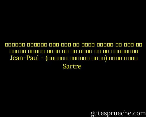 چه سود از اینکه ملتی را این جور دستخوش نومیدی کنند؟خود من چه کرده ام که باید مستحق تحقیر دنیا بشوم<br />(گوشه نشینان آلتونا) - Jean-Paul Sartre