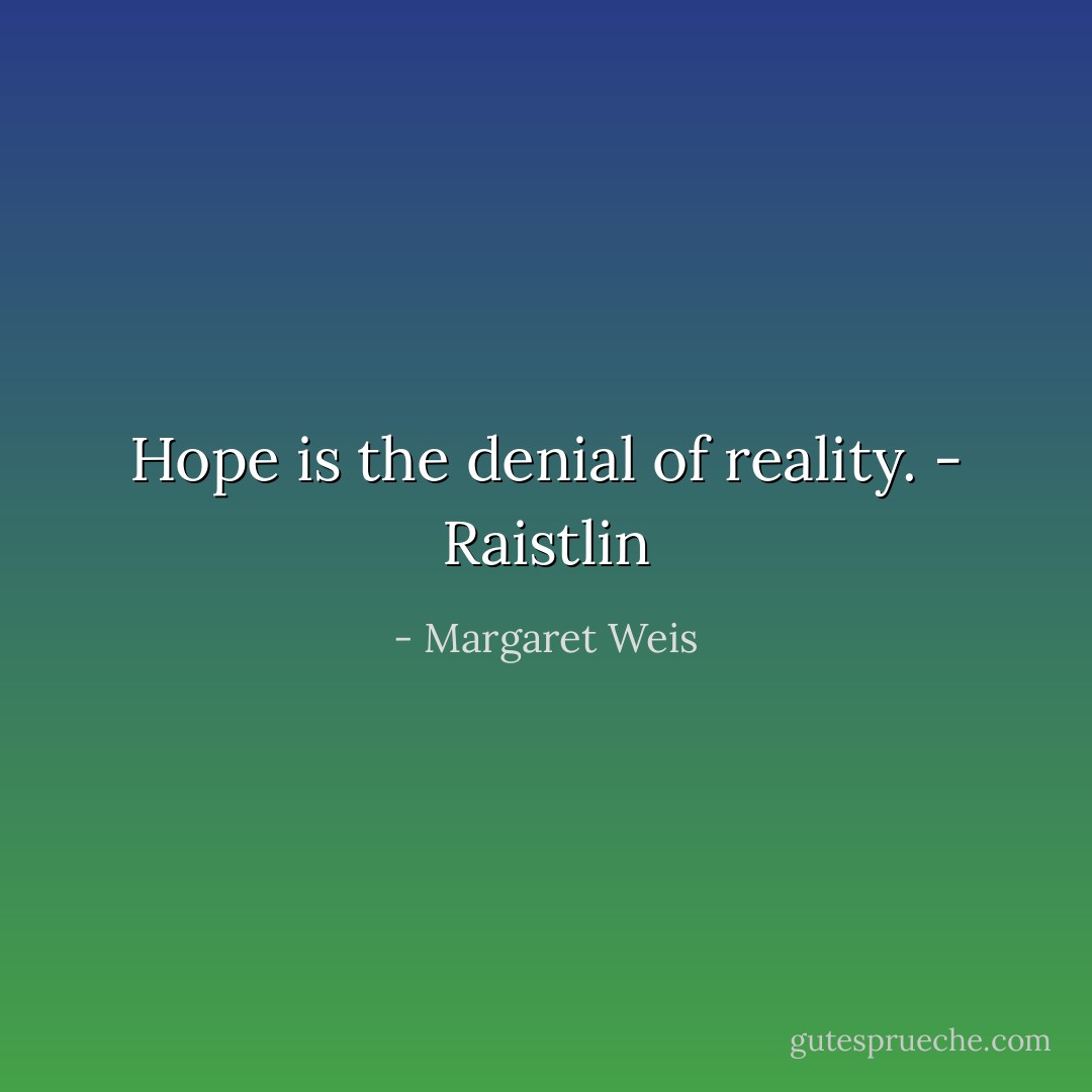 Hope is the denial of reality. - Raistlin - Margaret Weis