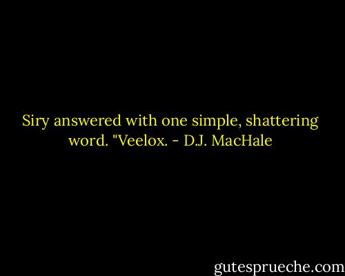 Siry answered with one simple, shattering word. "Veelox. - D.J. MacHale