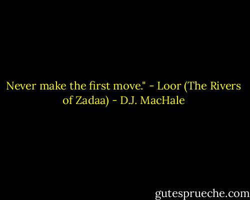 Never make the first move." - Loor (The Rivers of Zadaa) - D.J. MacHale