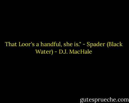 That Loor's a handful, she is." - Spader (Black Water) - D.J. MacHale