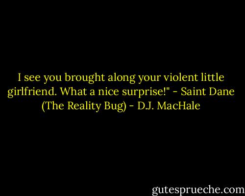I see you brought along your violent little girlfriend. What a nice surprise!" - Saint Dane (The Reality Bug) - D.J. MacHale