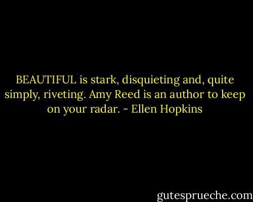 BEAUTIFUL is stark, disquieting and, quite simply, riveting. Amy Reed is an author to keep on your radar. - Ellen Hopkins
