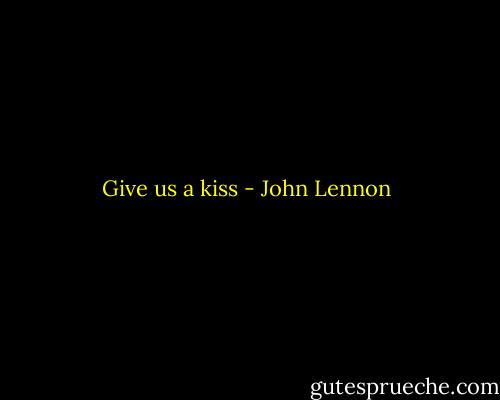 Give us a kiss - John Lennon