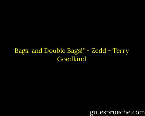 Bags, and Double Bags!" - Zedd - Terry Goodkind