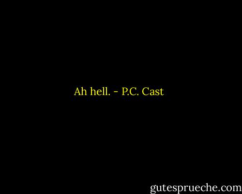 Ah hell. - P.C. Cast