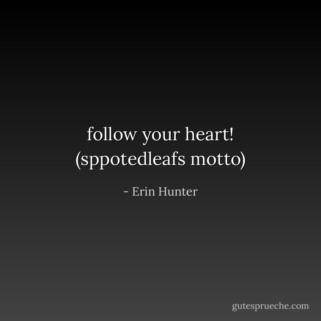 follow your heart! (sppotedleafs motto) - Erin Hunter