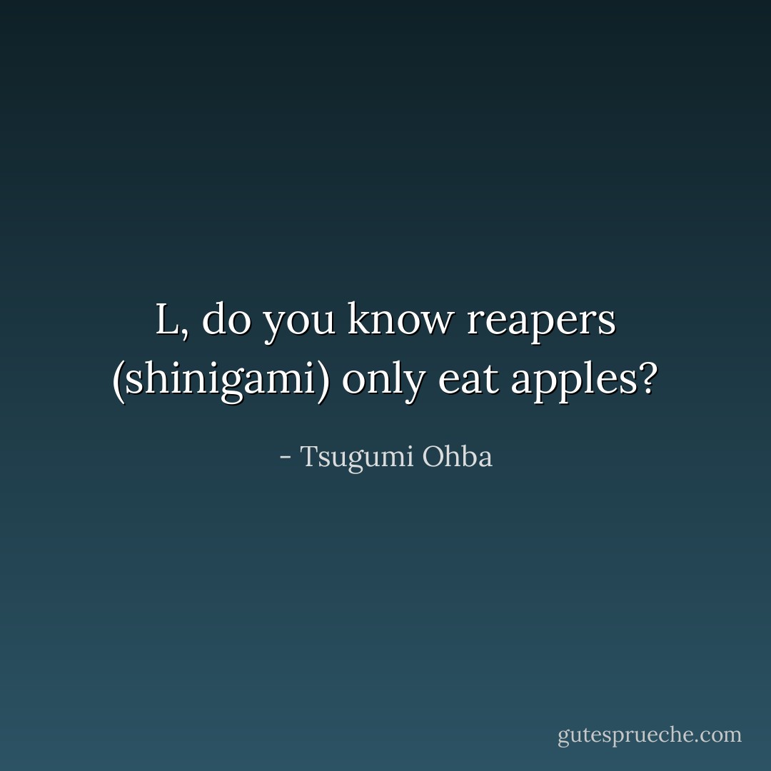 L, do you know reapers (shinigami) only eat apples? - Tsugumi Ohba