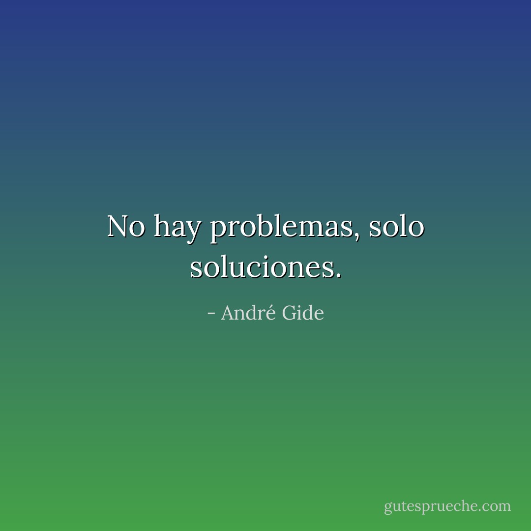 No hay problemas, solo soluciones. - André Gide