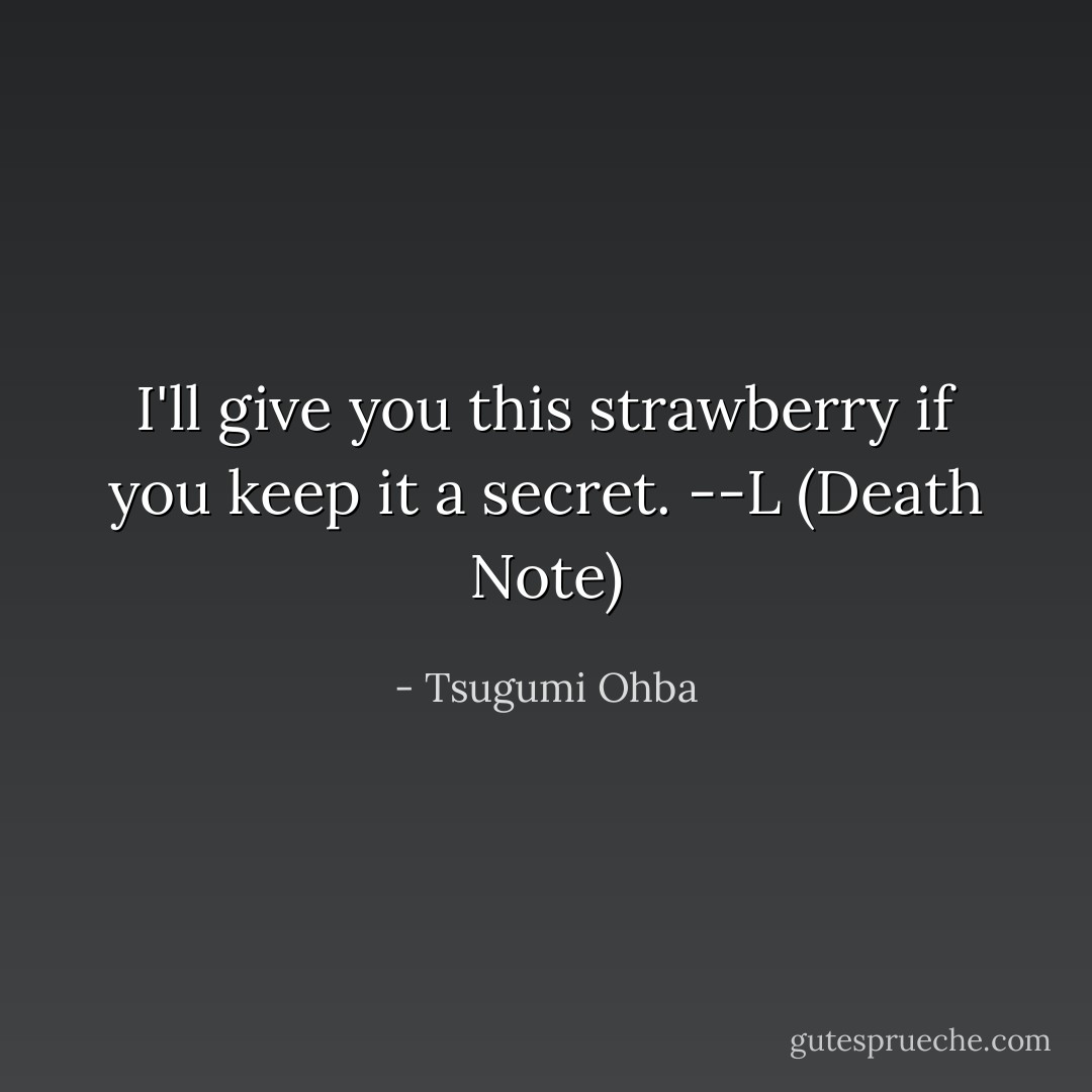 I'll give you this strawberry if you keep it a secret. --L (Death Note) - Tsugumi Ohba