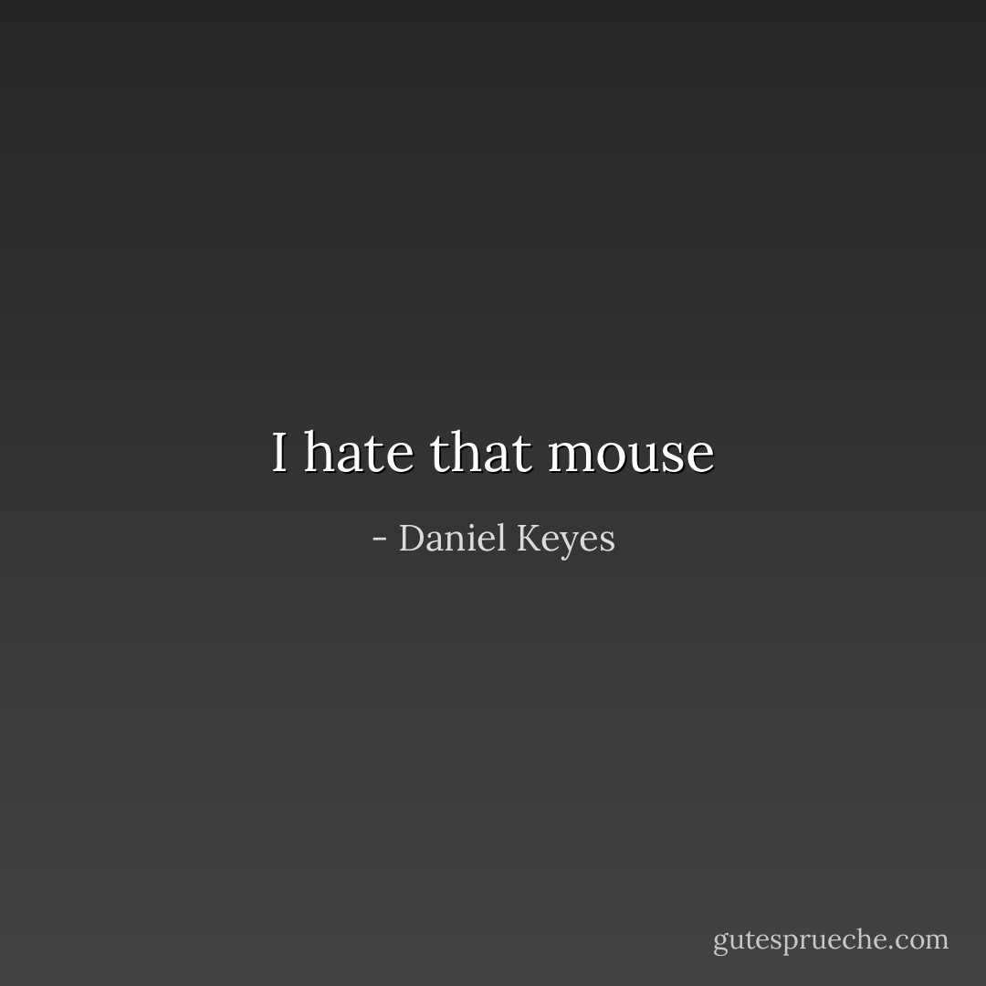 I hate that mouse - Daniel Keyes