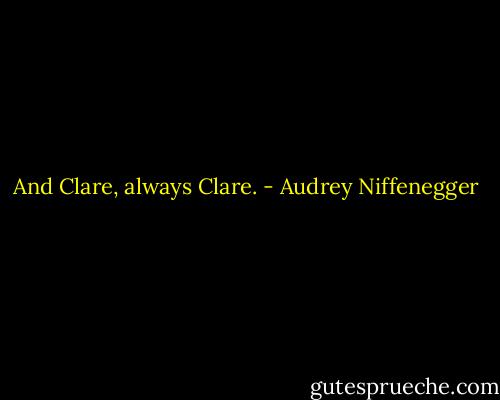 And Clare, always Clare. - Audrey Niffenegger