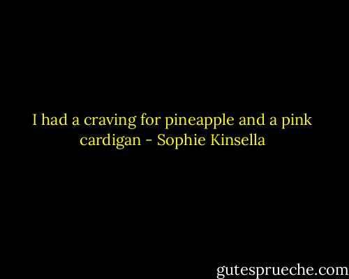 I had a craving for pineapple and a pink cardigan - Sophie Kinsella