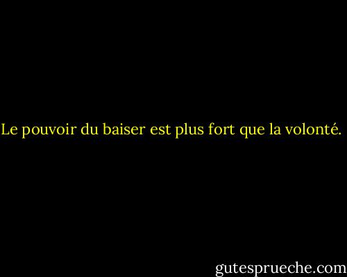 Le pouvoir du baiser est plus fort que la volonté. - Abigail Van Buren