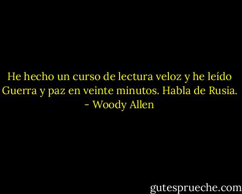 He hecho un curso de lectura veloz y he leído Guerra y paz en veinte minutos. Habla de Rusia. - Woody Allen