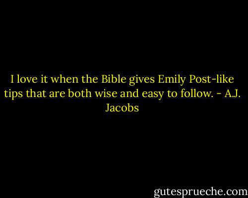 I love it when the Bible gives Emily Post-like tips that are both wise and easy to follow. - A.J. Jacobs