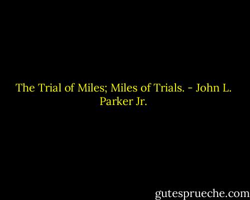The Trial of Miles; Miles of Trials. - John L. Parker Jr.