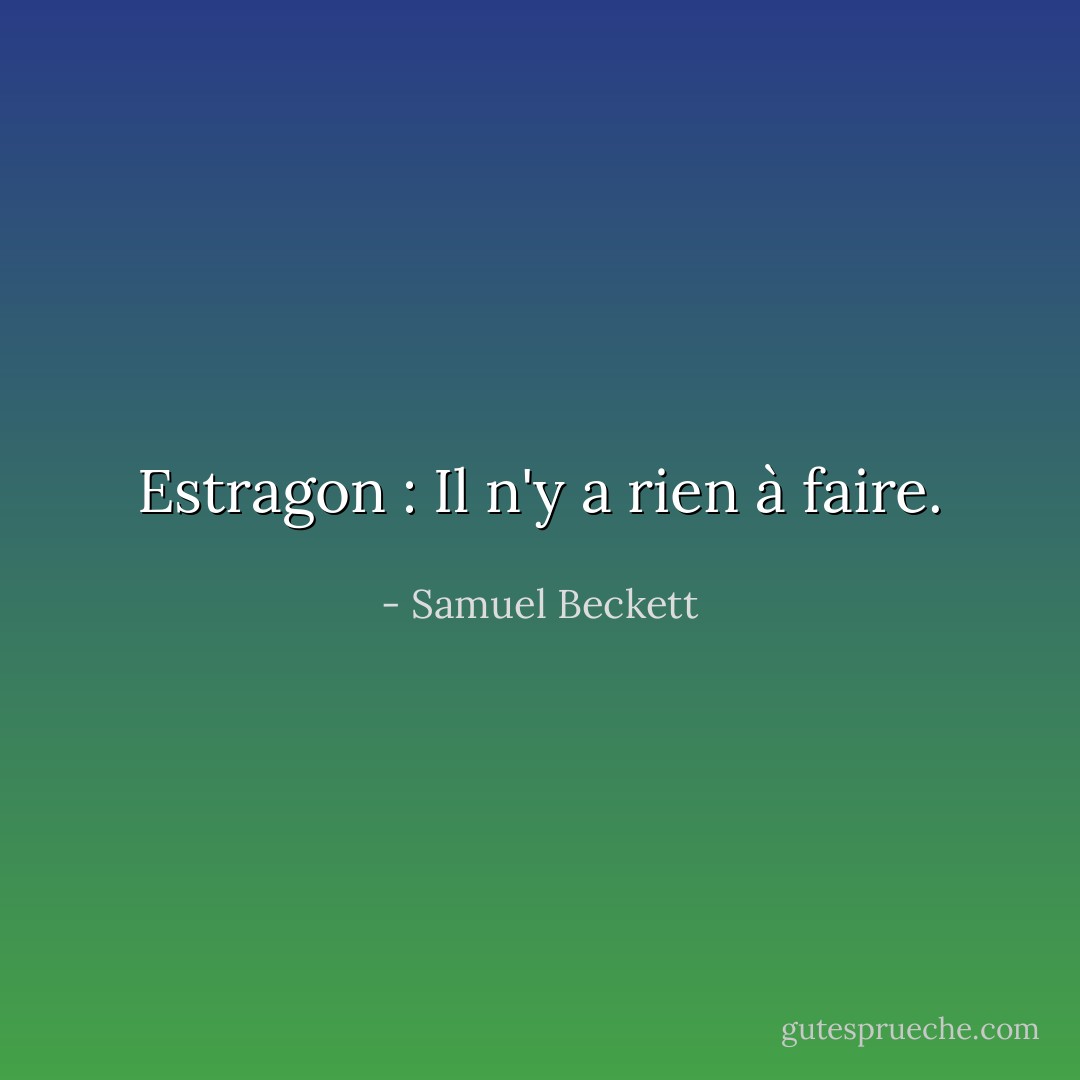 Estragon : Il n'y a rien à faire. - Samuel Beckett