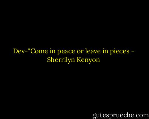 Dev-"Come in peace or leave in pieces - Sherrilyn Kenyon