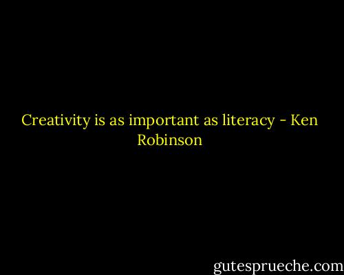 Creativity is as important as literacy - Ken Robinson