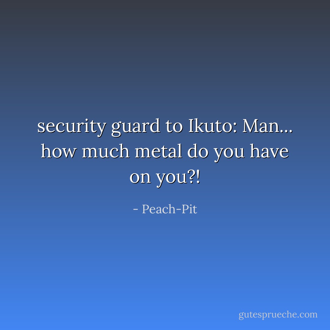 security guard to Ikuto: Man... how much metal do you have on you?! - Peach-Pit