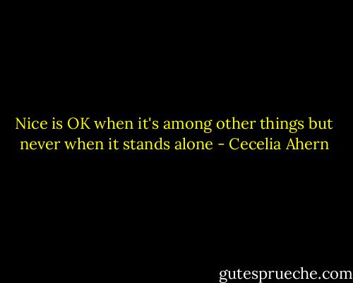 Nice is OK when it's among other things but never when it stands alone - Cecelia Ahern