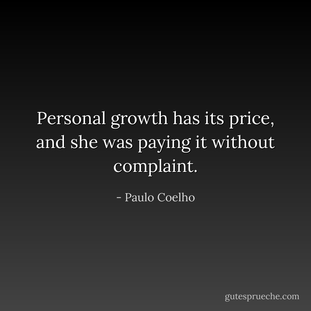 Personal growth has its price, and she was paying it without complaint. - Paulo Coelho