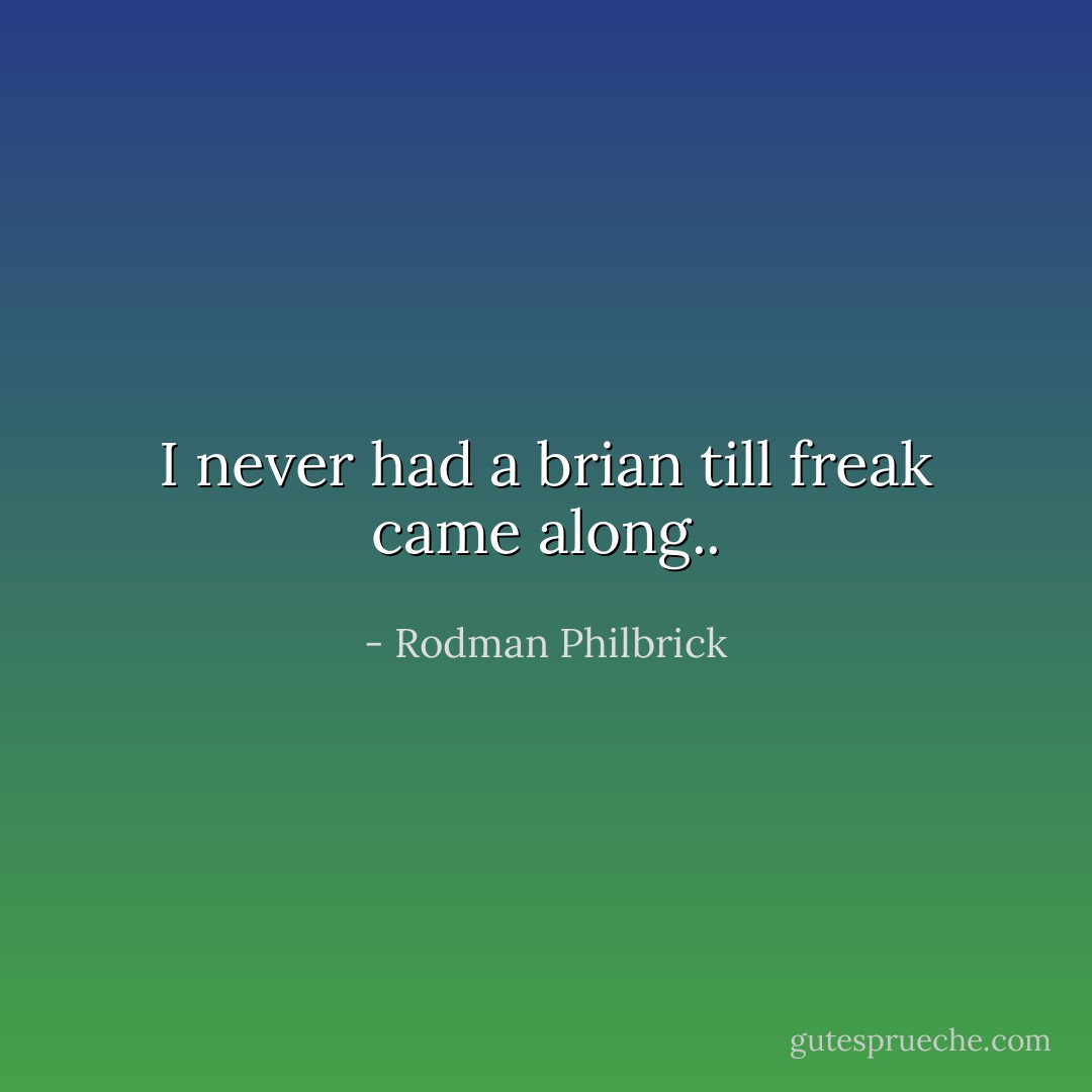 I never had a brian till freak came along.. - Rodman Philbrick