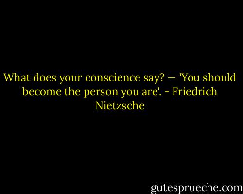 What does your conscience say? — 'You should become the person you are'. - Friedrich Nietzsche
