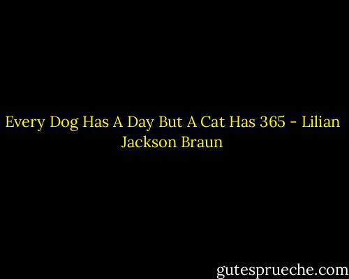 Every Dog Has A Day But A Cat Has 365 - Lilian Jackson Braun