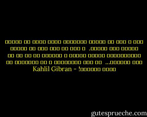 عقل و عشق را گرامی بدارید، زیرا میان دو مهمان نباید فرق گذاشت.<br /> و اگر از یکی بیش از دیگری مهمان‌نوازی کنید، دوستی و اعتماد هر دو را از دست می‌دهید...<br /> در عقل بیارامید و در خواهش‌ها به حرکت درآیید! - Kahlil Gibran