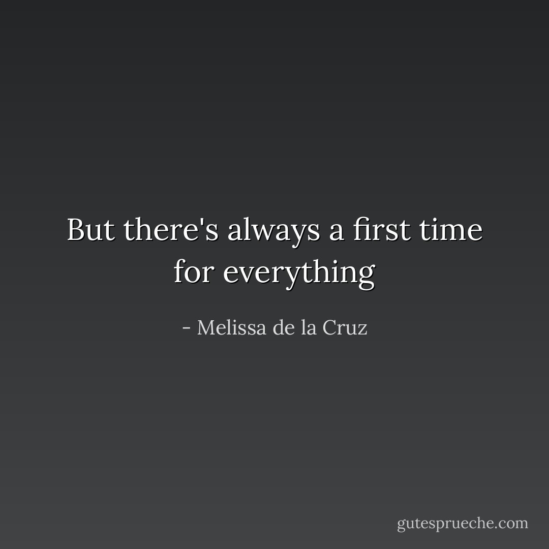 But there's always a first time for everything - Melissa de la Cruz