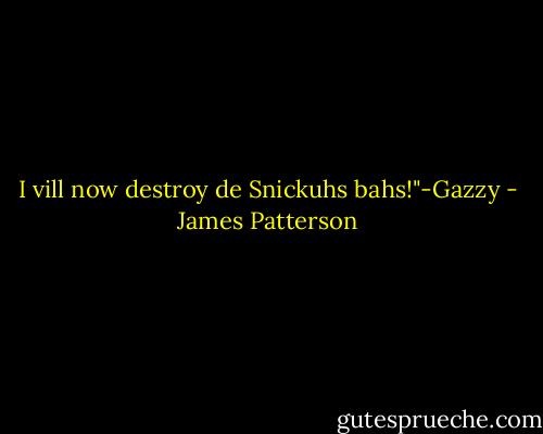 I vill now destroy de Snickuhs bahs!"-Gazzy - James Patterson