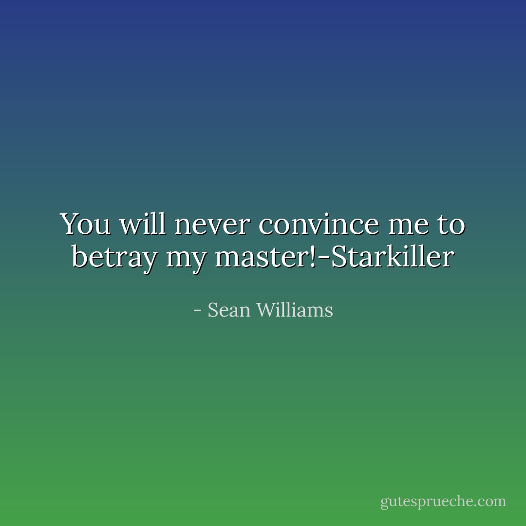 You will never convince me to betray my master!-Starkiller - Sean Williams