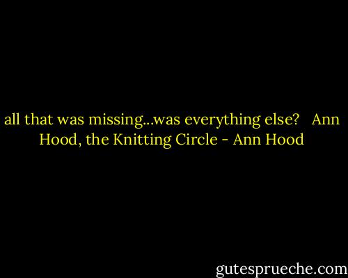 all that was missing...was everything else? <br /><br />Ann Hood, the Knitting Circle - Ann Hood