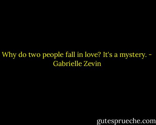 Why do two people fall in love? It's a mystery. - Gabrielle Zevin