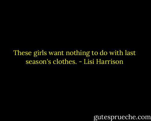 These girls want nothing to do with last season's clothes. - Lisi Harrison