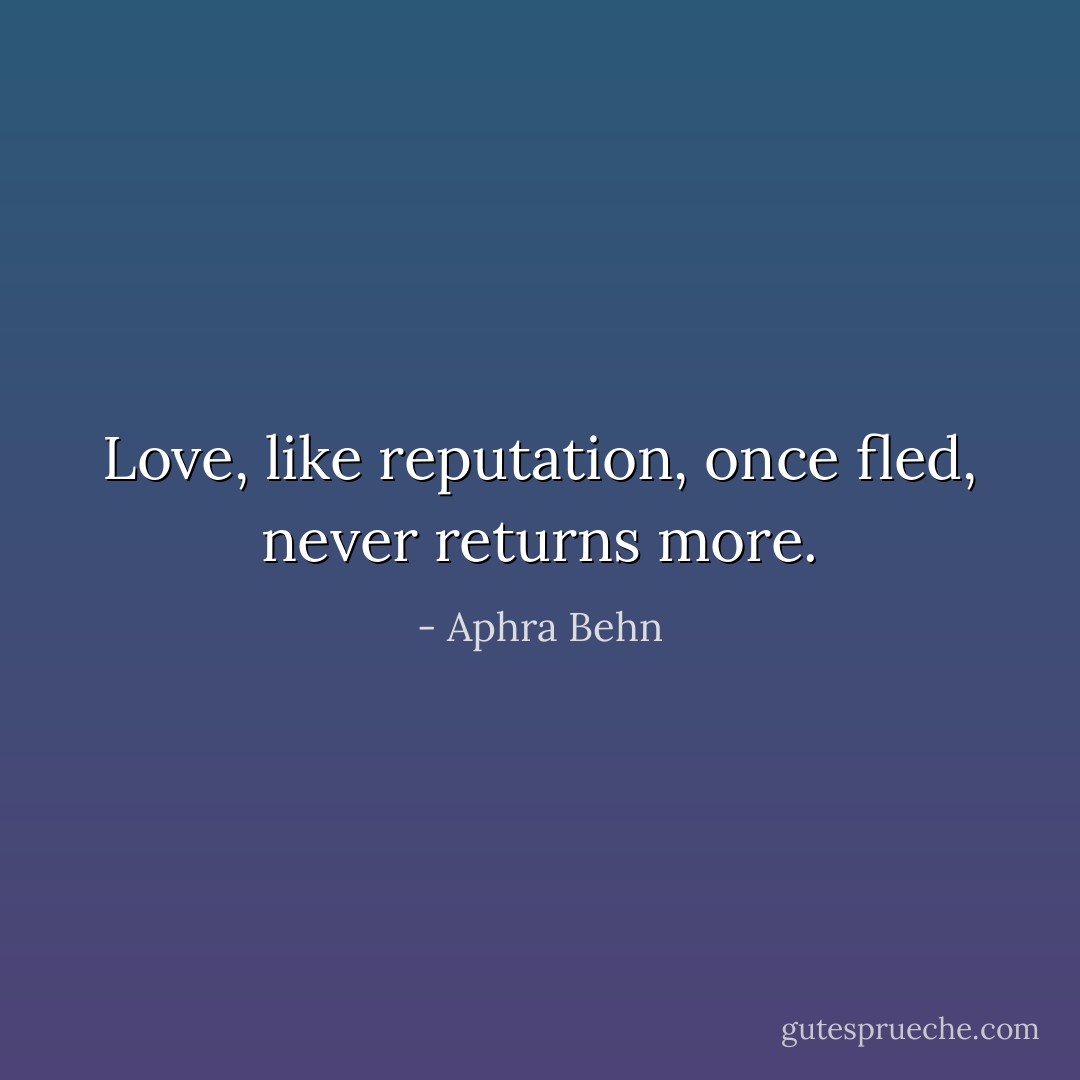 Love, like reputation, once fled, never returns more. - Aphra Behn