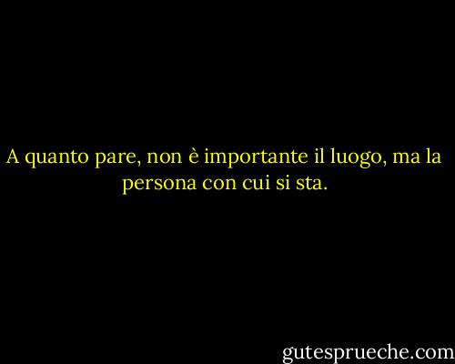 A quanto pare, non è importante il luogo, ma la persona con cui si sta. - Dave Matthews Band