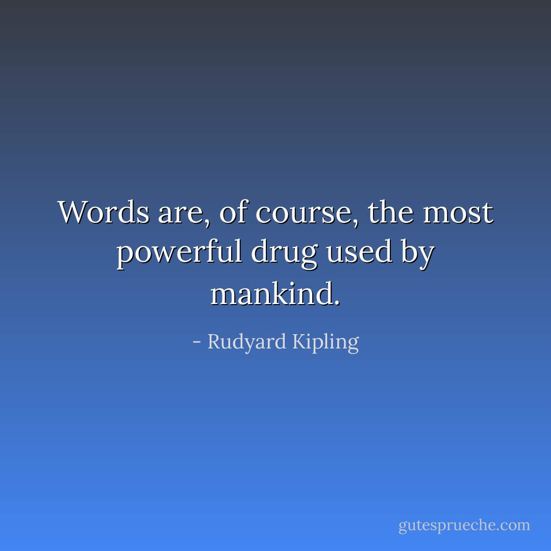 Words are, of course, the most powerful drug used by mankind. - Rudyard Kipling
