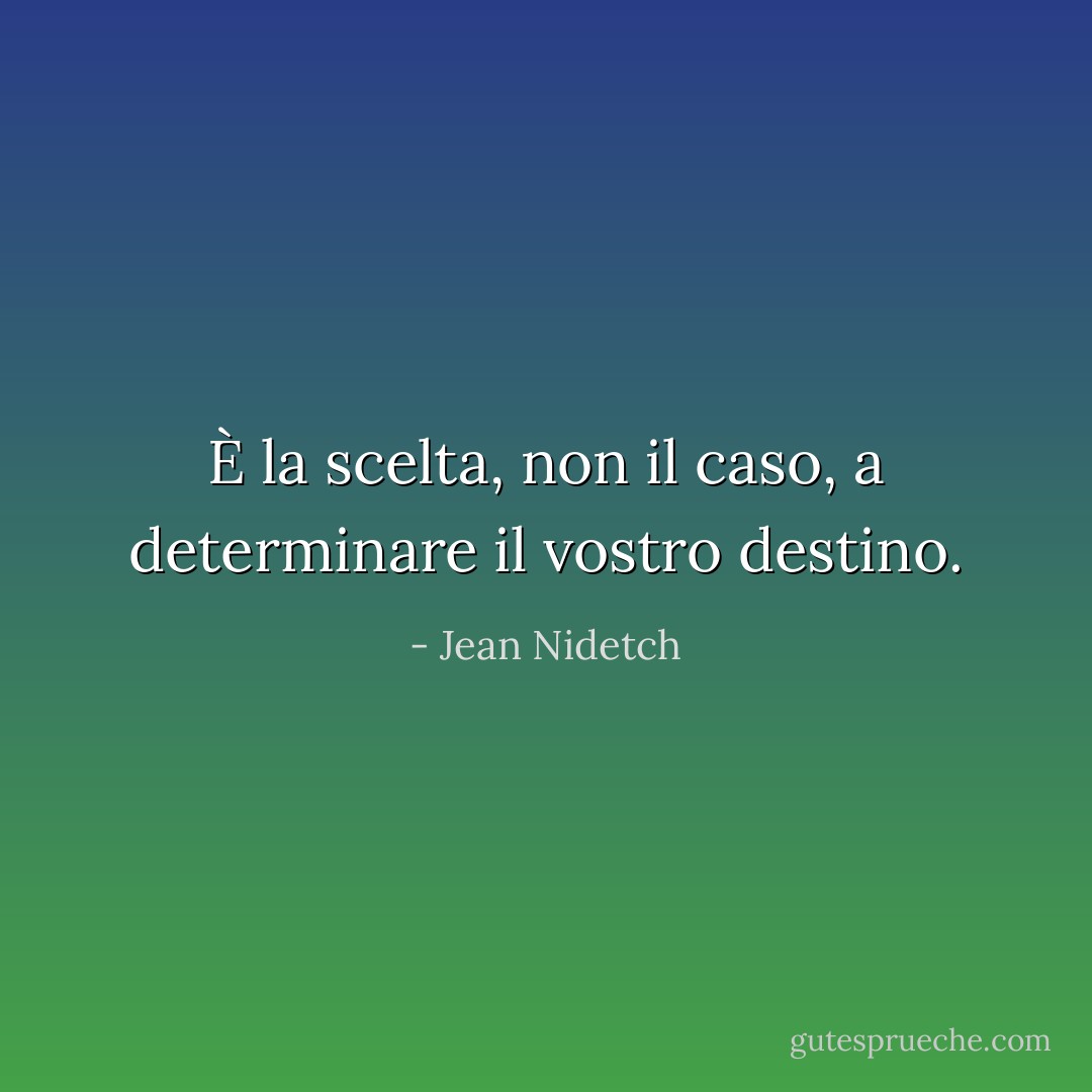 È la scelta, non il caso, a determinare il vostro destino. - Jean Nidetch