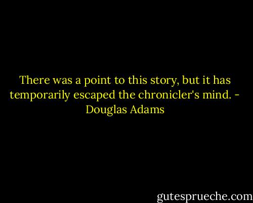 There was a point to this story, but it has temporarily escaped the chronicler's mind. - Douglas Adams