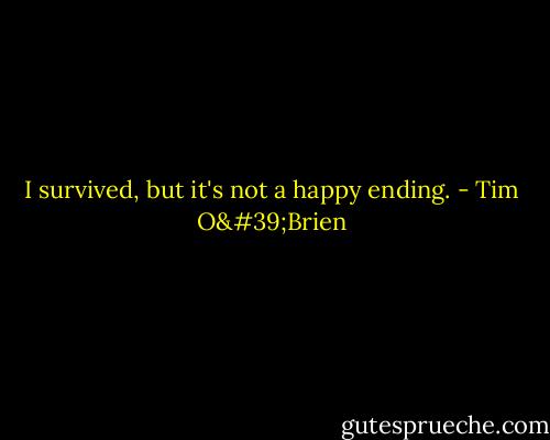 I survived, but it's not a happy ending. - Tim O'Brien