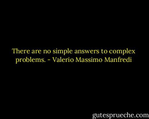 There are no simple answers to complex problems. - Valerio Massimo Manfredi