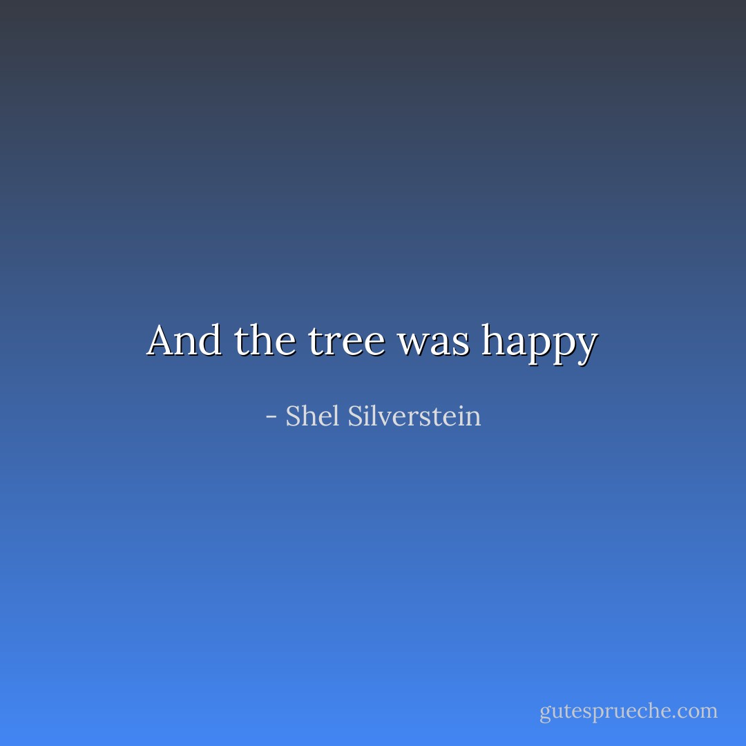 And the tree was happy - Shel Silverstein